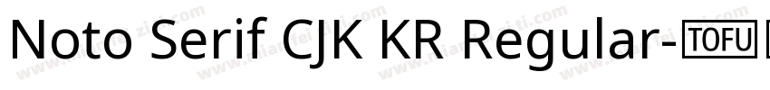 Noto Serif CJK KR Regular字体转换 Noto Serif CJK KR Regular字体转换
